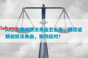 网贷逾期收到法律意见书怎么办？律师教你正确处理！