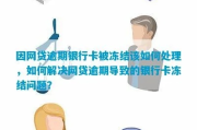 网贷逾期银行卡被冻结？5个实用解决方法帮你摆脱困境！