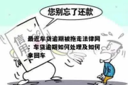 车逾期去哪里处理？突然被拖走了怎么办？
