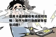贷款逾期了怎么办？催收电话不断怎么应对？