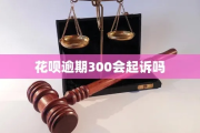 花呗300元逾期1年，真的会被起诉吗？