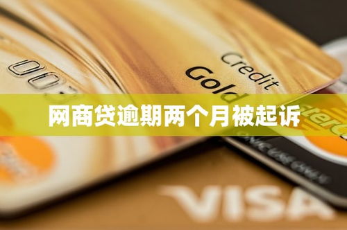 网商贷逾期两个月，真的会被起诉吗？该咋办？